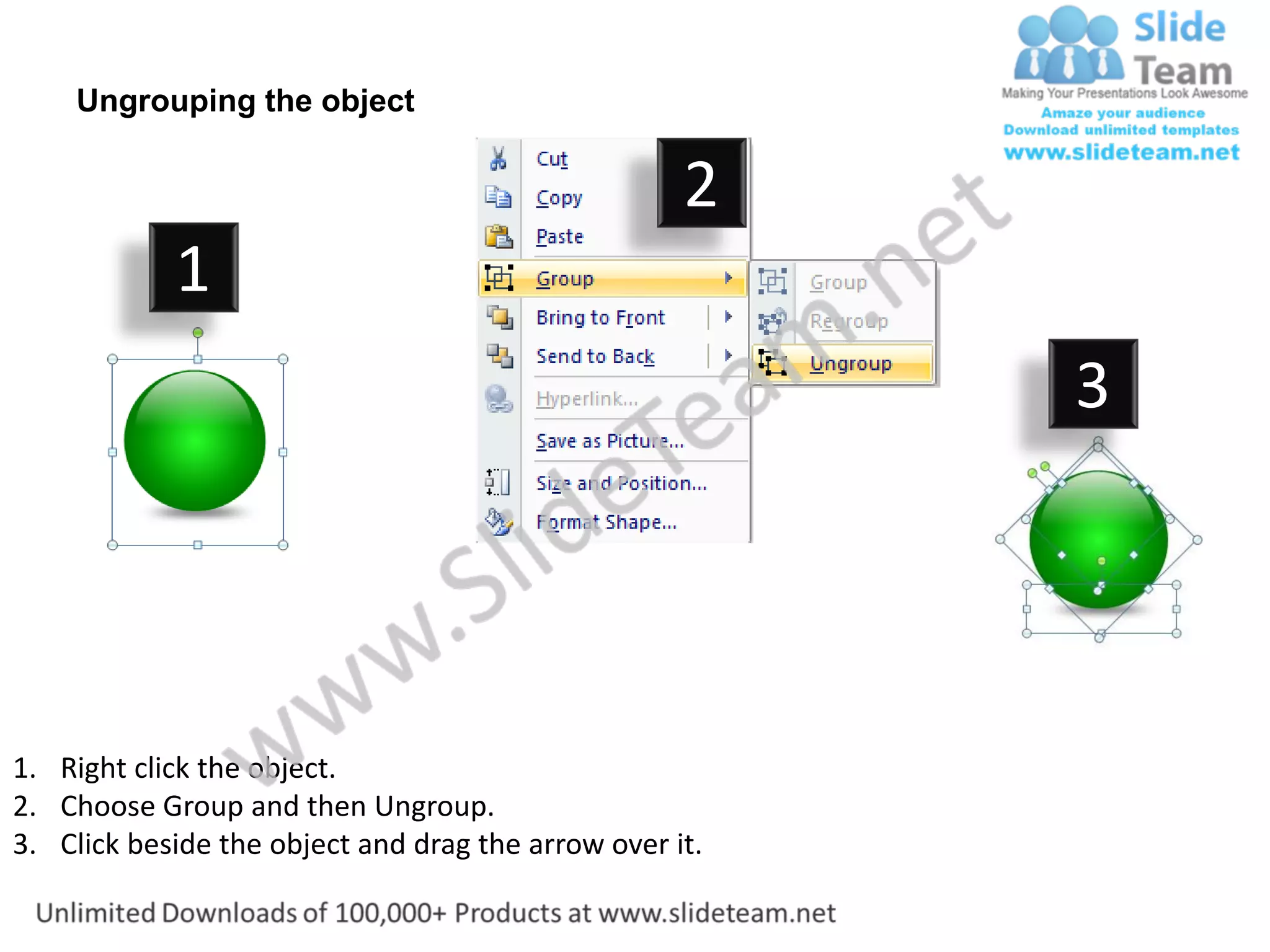 Ungrouping the object

                                                    2
            1
                                                         3




1. Right click the object.
2. Choose Group and then Ungroup.
3. Click beside the object and drag the arrow over it.
 