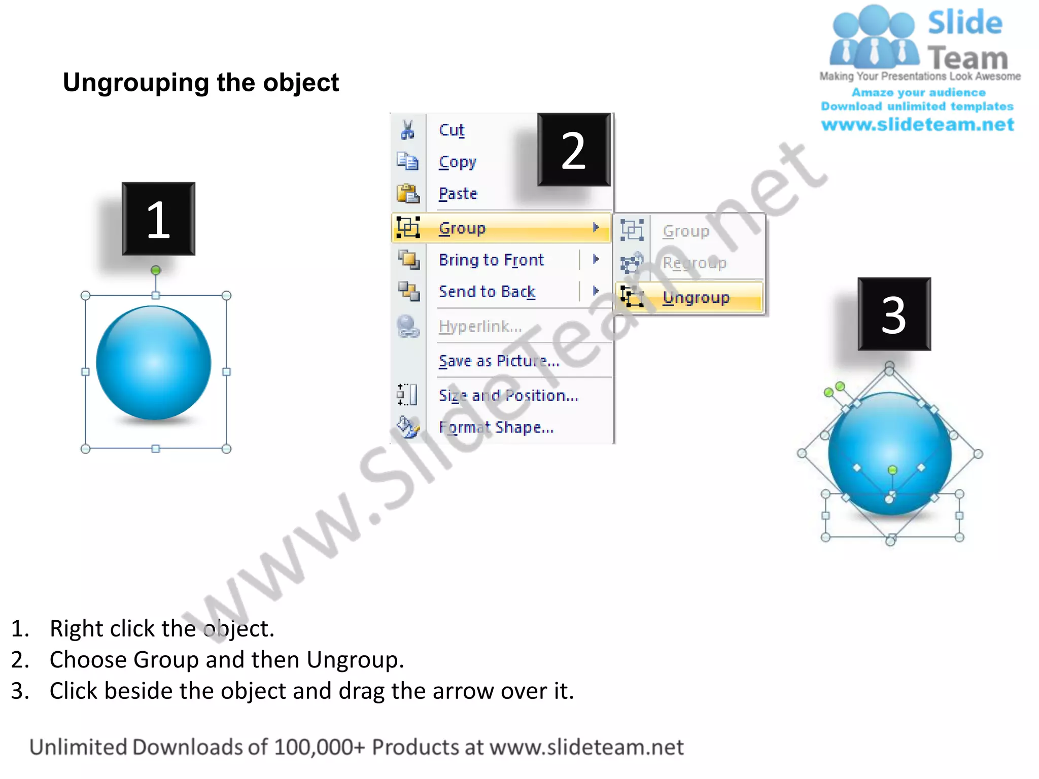 Ungrouping the object

                                                    2
            1
                                                         3




1. Right click the object.
2. Choose Group and then Ungroup.
3. Click beside the object and drag the arrow over it.
 