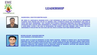 LEADERSHIP
MANISH SINHA: EXECUTIVE DIRECTOR (SALES)
MR. SINHA IS A MECHANICAL ENGINEER WITH A VAST EXPERIENCE OF OVER 22 YEARS IN THE FIELD OF ENGINEERING
PLANNING, PAINT PROCESS AND LINE SET UP, ASSEMBLY LINES, AUTOMOTIVE ENGINE AND TRANSMISSION LINES, BODY IN
WHITE AND HEAVY ENGINEERING . DULY TRAINED WITH GLOBALLY RENOWNED COMPANIES LIKE DURR, THYSSENKRUPP
NOTHELFER, JOHN A KRAUSE, JOSTS ENGINEERING ETC. WORKED AS SALES DIRECTOR INDIA FOR DURR ASSEMBLY PRODUCTS
& DURR SOMAC, PLAYED A KEY ROLE IN ESTABLISHING THE MARKET FOR DURR ASSEMBLY LINES. PLAYED THE LEAD
RESPONSIBILITY FOR GETTING THE TATA NANO AND TATA TRUCK LUCKNOW PAINT SHOP ORDERS FOR DURR.
MUKESH AHLAWAT : MANAGING DIRECTOR
(HVAC ENGINEER, B. TECH MECHANICAL)
HAVING ABOUT 13 YEARS OF EXPERIENCE AS HVAC DESIGN ENGINEER. WORKED IN VARIOUS LOCAL AND MULTINATIONAL
COMPANIES LIKE VOLTAS, NNE PHARMAPLAN INDIA LTD., JACOBS, SUNIL NAYYER AND ASSOCIATES, AURORA CONSULATNTS,
PUNJ LLOYD GROUP AS VARIOUS LEVELS IN HVAC FIELD. HAVING EXPERTISE IN DESIGN, CO-ORDINATION AND SITE QUALITY
ASSURANCE. PROACTIVE AND WORKED WITH AN EXCELLENT BLEND OF TECHNICAL APTITUDE AND CREATIVE ABILITY.
INSPIRES DESIGN TEAMS WITH ENGAGING MANAGEMENT TECHNIQUES.
 