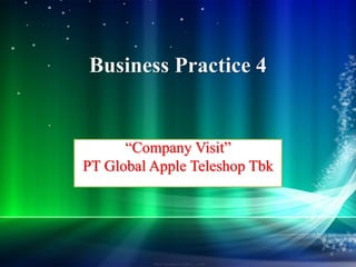 Business Practice 4
“Company Visit”
PT Global Apple Teleshop Tbk
 