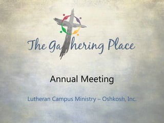 Annual Meeting
Lutheran Campus Ministry – Oshkosh, Inc.

 