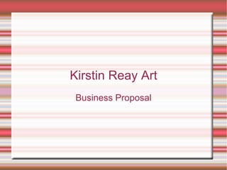 Kirstin Reay Art
Business Proposal
 