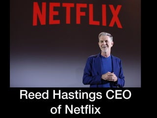 Reed Hastings CEO
of Netﬂix
 