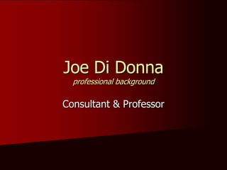 Joe Di Donna
  professional background

Consultant & Professor
 
