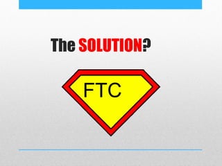 The SOLUTION?

    FTC
 