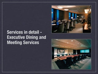 Services in detail -
Executive Dining and
Meeting Services
 