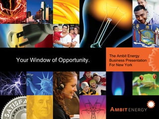 Ambit Energy Business Presentation for New York The Ambit Energy Business Presentation For New York Your Window of Opportunity. 