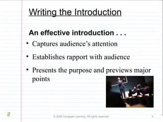 Writing the Introduction 
An effective introduction . . . 
• Captures audience’s attention 
• Establishes rapport with audience 
• Presents the purpose and previews major 
points 
© 2009 Cengage Learning. All rights reserved. 9 
2 
 