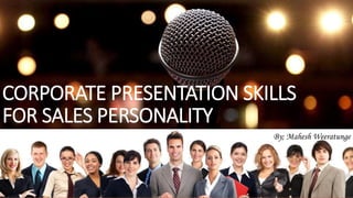CORPORATE PRESENTATION SKILLS
FOR SALES PERSONALITY
By; Mahesh Weeratunge
 