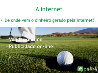 A internetDe onde vem o dinheiro gerado pela Internet?Vendas on-linePublicidade on-line