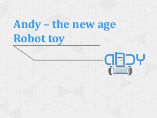 Andy – the new age
Robot toy
 