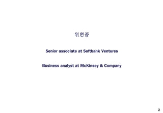 2
위현종
Senior associate at Softbank Ventures
Business analyst at McKinsey & Company
 