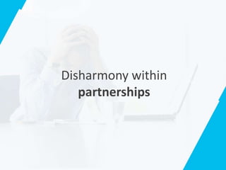 Disharmony within
partnerships
 