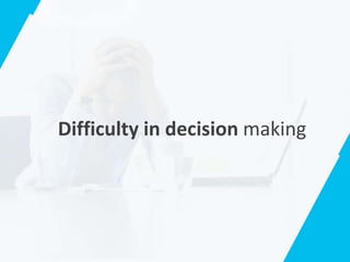 Difficulty in decision making
 