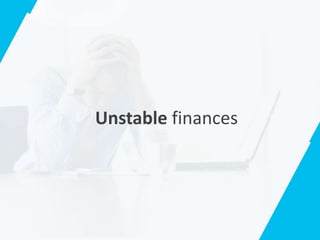 Unstable finances
 