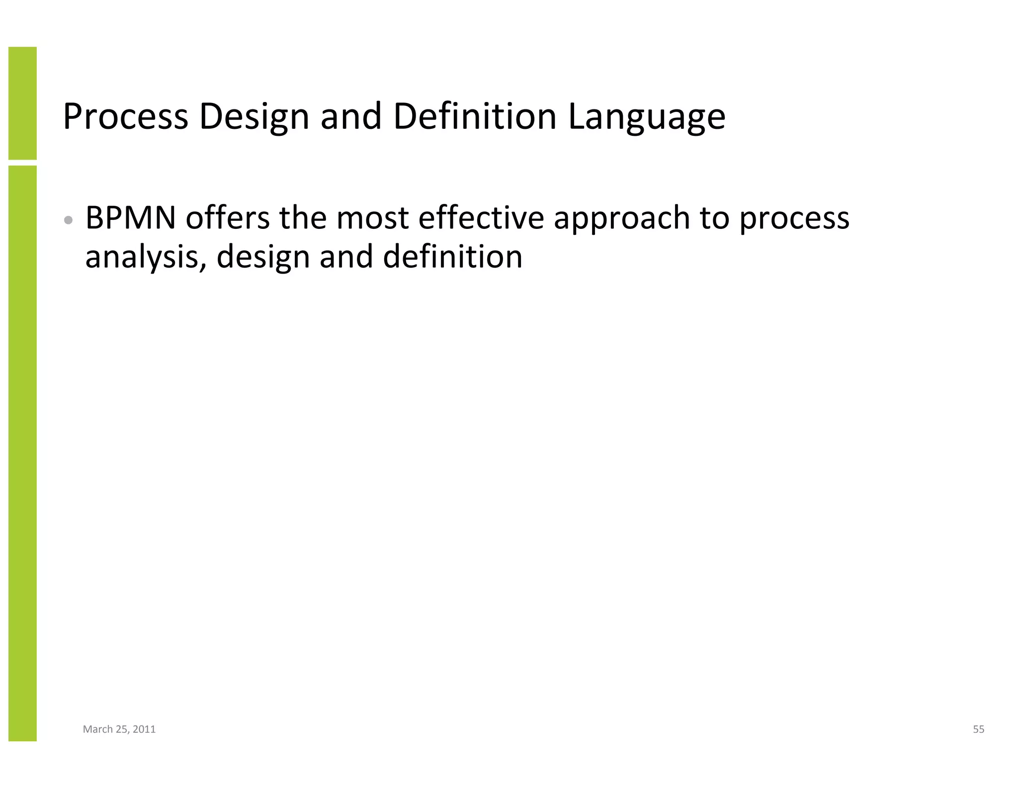 March 25, 2011 55
Process Design and Definition Language
• BPMN offers the most effective approach to process
analysis, design and definition
 