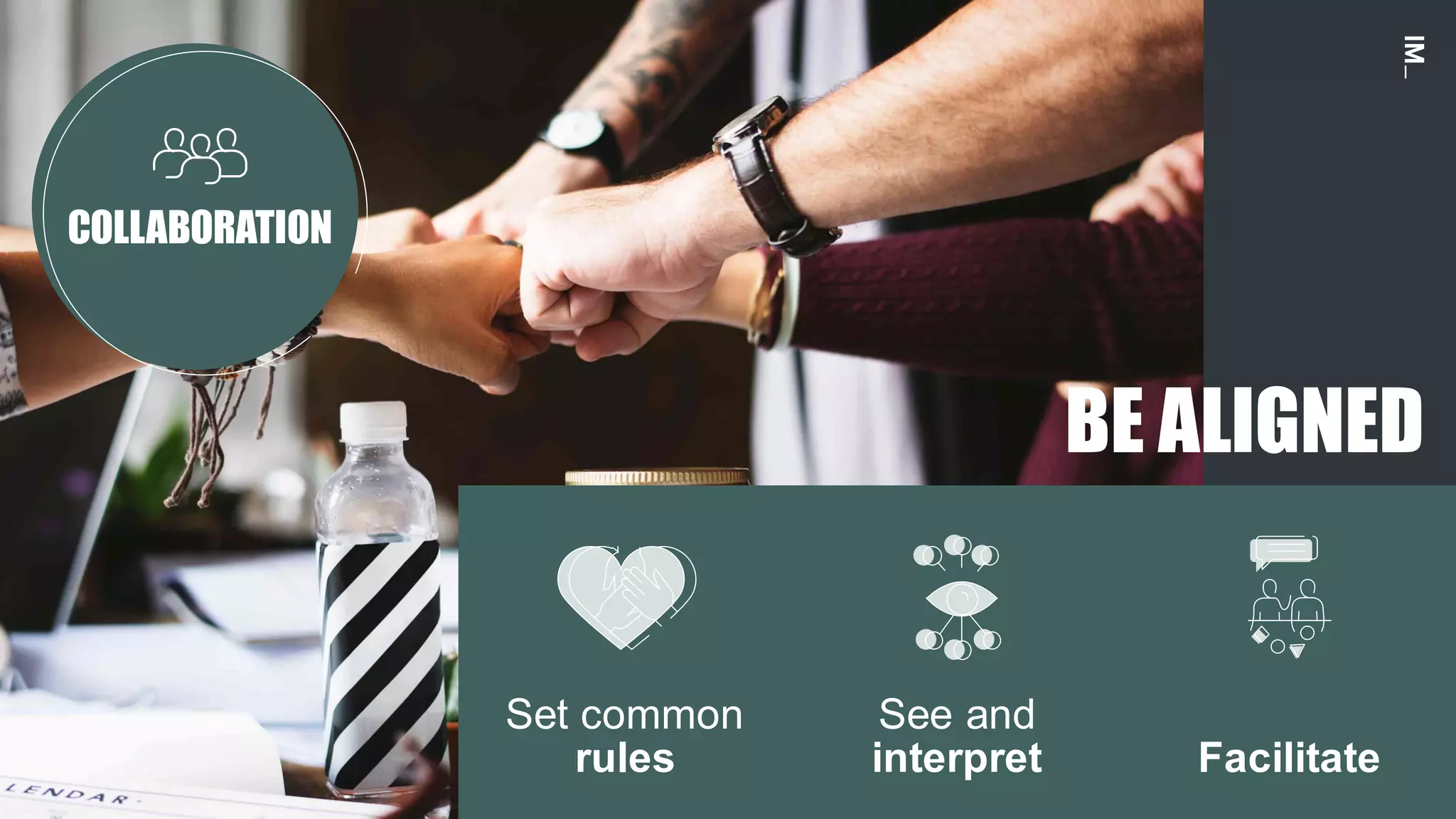 10
Facilitate
See and
interpret
Set common
rules
COLLABORATION
BE ALIGNED
 