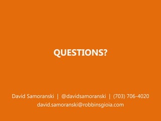 QUESTIONS?



David Samoranski | @davidsamoranski | (703) 706-4020
         david.samoranski@robbinsgioia.com

                                              @davidsamoranski
 