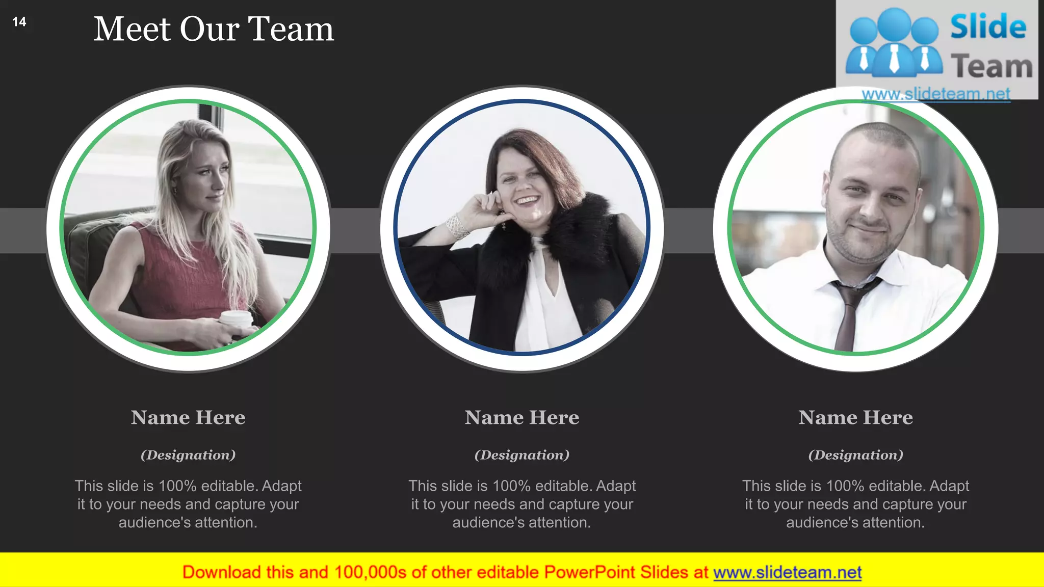 Name Here
This slide is 100% editable. Adapt
it to your needs and capture your
audience's attention.
(Designation)
Name Here
This slide is 100% editable. Adapt
it to your needs and capture your
audience's attention.
(Designation)
Name Here
This slide is 100% editable. Adapt
it to your needs and capture your
audience's attention.
(Designation)
Meet Our Team14
This is a representative image, and should be replaced by your own image. Just right click and replace image.
 