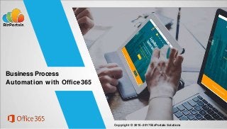 Business Process
Automation with Office365
Copyright © 2015–2017 BizPortals Solutions
 