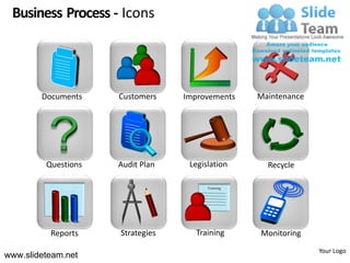 Business Process - Icons




        Documents    Customers    Improvements     Maintenance




         Questions   Audit Plan    Legislation       Recycle

                                        Training




          Reports    Strategies     Training       Monitoring
                                                                 Your Logo
www.slideteam.net
 