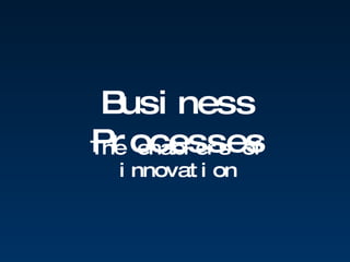 The enablers of innovation Business Processes 