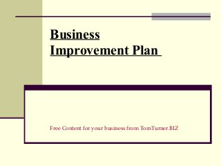 Business
Improvement Plan




Free Content for your business from TomTurner.BIZ
 