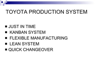 TOYOTA PRODUCTION SYSTEM JUST IN TIME KANBAN SYSTEM FLEXIBLE MANUFACTURING LEAN SYSTEM QUICK CHANGEOVER 
