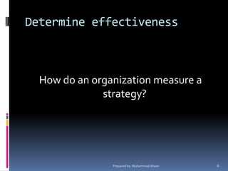 Determine effectivenessHow do an organization measure a strategy?Prepared by: Muhammad Ahsan6