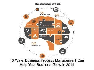 10 Ways Business Process Management Can
Help Your Business Grow in 2019
Marak Technologies Pvt. Ltd.
 
