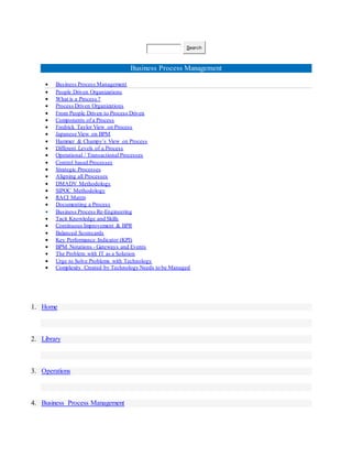 Search
Business Process Management
 Business Process Management
 People Driven Organizations
 What is a Process ?
 Process Driven Organizations
 From People Driven to Process Driven
 Components of a Process
 Fredrick Taylor View on Process
 Japanese View on BPM
 Hammer & Champy’s View on Process
 Different Levels of a Process
 Operational / Transactional Processes
 Control based Processes
 Strategic Processes
 Aligning all Processes
 DMADV Methodology
 SIPOC Methodology
 RACI Matrix
 Documenting a Process
 Business Process Re-Engineering
 Tacit Knowledge and Skills
 Continuous Improvement & BPR
 Balanced Scorecards
 Key Performance Indicator (KPI)
 BPM Notations - Gateways and Events
 The Problem with IT as a Solution
 Urge to Solve Problems with Technology
 Complexity Created by Technology Needs to be Managed
1. Home
2. Library
3. Operations
4. Business Process Management
 