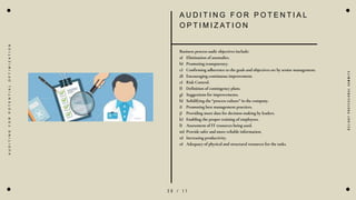2 0 / 1 7
A U D I T I N G F O R P O T E N T I A L
O P T I M I Z AT I O N
Business process audit objectives include:
a) Elimination of anomalies.
b) Promoting transparency.
c) Confirming adherence to the goals and objectives set by senior management.
d) Encouraging continuous improvement.
e) Risk Control.
f) Definition of contingency plans.
g) Suggestions for improvements.
h) Solidifying the “process culture” in the company.
i) Promoting best management practices.
j) Providing more data for decision-making by leaders.
k) Enabling the proper training of employees.
l) Assessment of IT resources being used.
m) Provide safer and more reliable information.
n) Increasing productivity.
o) Adequacy of physical and structural resources for the tasks.
D
e
l
i
g
h
t
P
r
o
f
e
s
s
i
o
n
a
l
S
u
m
m
i
t
s
A
U
D
I
T
I
N
G
F
O
R
P
O
T
E
N
T
I
A
L
O
P
T
I
M
I
Z
A
T
I
O
N
 