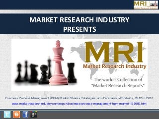 MARKET RESEARCH INDUSTRY
PRESENTS
Business Process Management (BPM) Market Shares, Strategies, and Forecasts, Worldwide, 2012 to 2018
www.marketresearchindustry.com/report/business-process-management-bpm-market-135659.html
 
