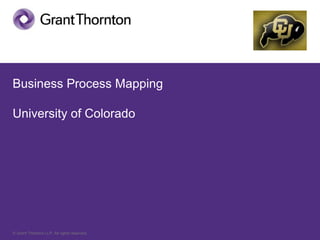 © Grant Thornton LLP. All rights reserved.
Business Process Mapping
University of Colorado
 