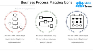 This slide is 100% editable. Adapt
it to your needs and capture your
audience's attention.
This slide is 100% editable. Adapt
it to your needs and capture your
audience's attention.
This slide is 100% editable. Adapt
it to your needs and capture your
audience's attention.
Business Process Mapping Icons
Three circles with mapping icons in center
 