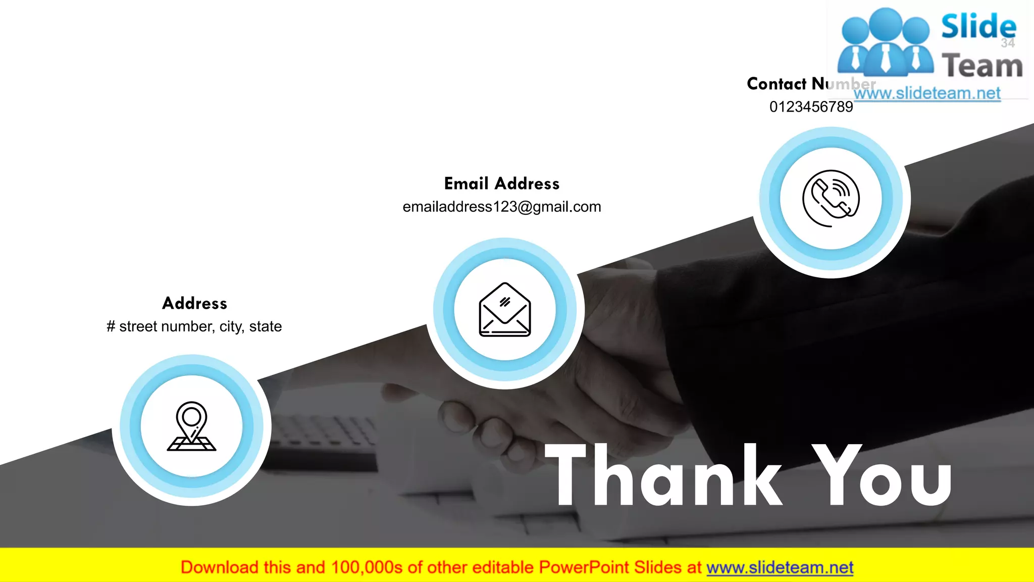 34
Thank You
# street number, city, state
Address
emailaddress123@gmail.com
Email Address
0123456789
Contact Number
34
 