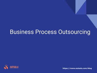 Business Process Outsourcing
https://www.outsolu.com/blog
 