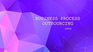 BUSINESS PROCESS
OUTSOURCING
(BPO)
 