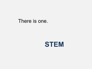 There is one.



           STEM
 