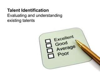Talent Identification
Evaluating and understanding
existing talents
 