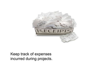 Keep track of expenses
incurred during projects.
 
