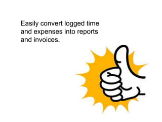 Easily convert logged time
and expenses into reports
and invoices.
 