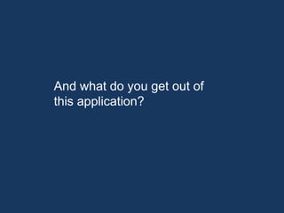 And what do you get out of
this application?
 