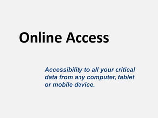 Online Access
   Accessibility to all your critical
   data from any computer, tablet
   or mobile device.
 