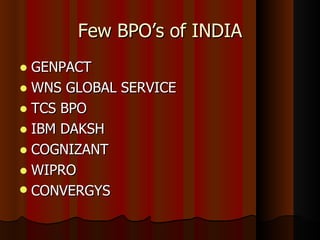 Few BPO’s of INDIA GENPACT WNS GLOBAL SERVICE TCS BPO IBM DAKSH COGNIZANT WIPRO CONVERGYS 