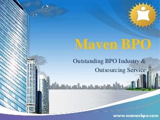 Maven BPO
Outstanding BPO Industry &
Outsourcing Service
www.mavenbpo.com
 