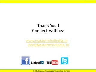 Thank You !
Connect with us:
www.mastermindindia.in |
info@Mastermindindia.in

 