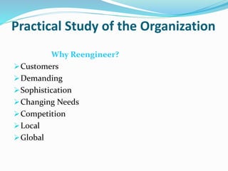 Practical Study of the Organization
Why Reengineer?
Customers
Demanding
Sophistication
Changing Needs
Competition
Local
Global
 