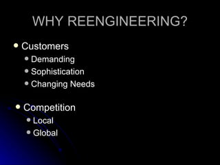 WHY REENGINEERING? Customers Demanding Sophistication Changing Needs Competition Local Global 