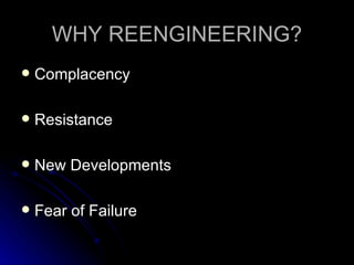 WHY REENGINEERING? Complacency Resistance New Developments Fear of Failure 